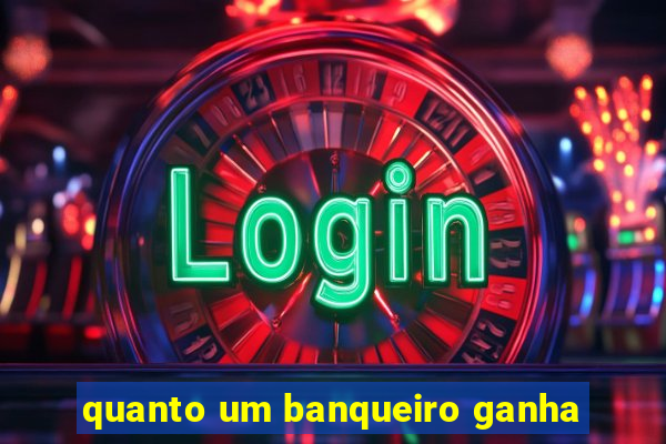 quanto um banqueiro ganha